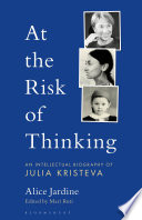 At the risk of thinking : an intellectual biography of Julia Kristeva /
