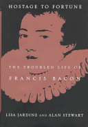 Hostage to fortune : the troubled life of Francis Bacon /