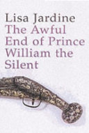 The awful end of Prince William the silent : the first assassination of a head of state with a handgun /