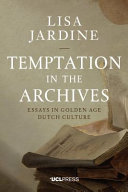 Temptation in the archives : essays in Dutch Golden Age culture /