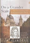 On a grander scale : the outstanding life of Sir Christopher Wren /