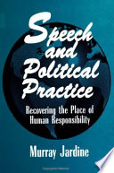Speech and political practice : recovering the place of human responsibility /