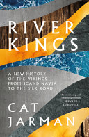 River kings : a new history of Vikings from Scandinavia to the Silk Roads /