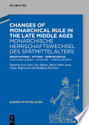 Changes of Monarchical Rule in the Late Middle Ages / Monarchische Herrschaftswechsel Des Spätmittelalters : Negotiations Actors Ambivalences / Aushandlungen Akteure Ambivalenzen