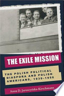 The exile mission : the Polish political diaspora and Polish Americans, 1939-1956 /