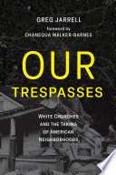 Our trespasses : White churches and the taking of American neighborhoods /