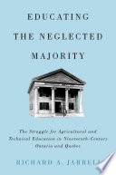 Educating the neglected majority : the struggle for agricultural and technical education in nineteenth-century Ontario and Quebec /