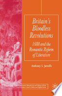 Britain's Bloodless Revolutions : 1688 and the Romantic Reform of Literature /
