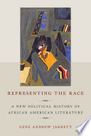 Representing the race : a new political history of African American literature /