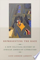 Representing the race : a new political history of African American literature /