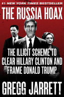 The Russia hoax : the illicit scheme to clear Hillary Clinton and frame Donald Trump /