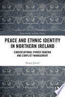Peace and ethnic identity in Northern Ireland : consociational power sharing and conflict management /