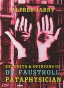 Exploits & opinions of Doctor Faustroll, pataphysician : a neo-scientific novel /