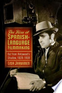 The rise of Spanish-language filmmaking : out from Hollywood's shadow, 1929-1939 /