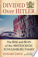 Divided over Hitler : the rise and ruin of the aristocratic Schulenburg family /