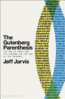 The Gutenberg parenthesis : the age of print and its lessons for the age of the internet /
