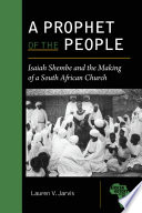 A prophet of the people : Isaiah Shembe and the making of a South African church /