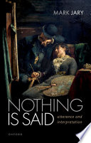 Nothing Is Said : Utterance and Interpretation /