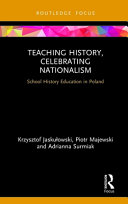 Teaching history, celebrating nationalism : school history education in Poland /