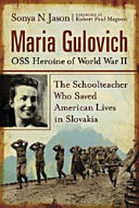 Maria Gulovich, OSS heroine of World War II : the schoolteacher who saved American lives in Slovakia /