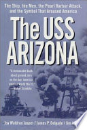 The USS Arizona : the ship, the men, the Pearl Harbor attack, and the symbol that aroused America /