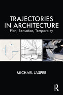 Trajectories in architecture : plan, sensation, temporality /