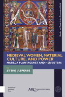 Medieval women, material culture, and power : Matilda Plantagenet and her sisters /