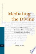 Mediating the divine : prophecy and revelation in the Dead Sea scrolls and Second Temple Judaism /