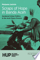 Scraps of hope in Banda Aceh : gendered urban politics in the Aceh peace process /