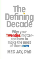 The defining decade : why your twenties matter and how to make the most of them now /