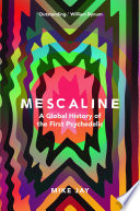 Mescaline : a global history of the first psychedelic /