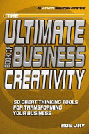 The ultimate book of business creativity : 50 great thinking tools for transforming your business.