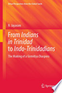 From Indians in Trinidad to Indo-Trinidadians : The Making of a Girmitiya Diaspora /