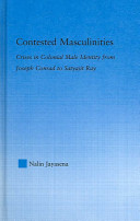 Contested masculinities : crises in colonial male identity from Joseph Conrad to Satyajit Ray /