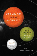 Strange new worlds : the search for alien planets and life beyond our solar system /