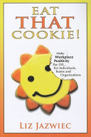 Eat that cookie! : make workplace positivity pay off--for individuals, teams, and organizations /