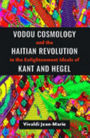 Vodou cosmology and the Haitian revolution in the enlightenment ideals of Kant and Hegel /