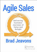 Agile sales : delivering customer journeys of value and delight /