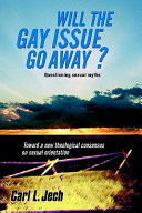 Will the gay issue go away? : (questioning sexual myths) : toward a new theological consensus on sexual orientation /