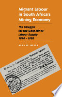 Migrant labour in South Africa's mining economy : the struggle for the gold mine's labour supply, 1890-1920 /