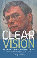 Clear vision : the life and legacy of Noel Clear : social justice champion, 1937-2003 /