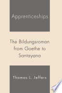 Apprenticeships : The Bildungsroman from Goethe to Santayana /