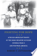 Fighting for hope : African American troops of the 93rd Infantry Division in World War II and postwar America /