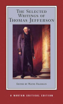 The selected writings of Thomas Jefferson : authoritative texts, contexts, criticism /