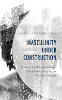 Masculinity under construction : literary re-presentations of Black masculinity in the African diaspora /