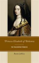 Princess Elisabeth of Bohemia : the philosopher princess /