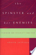 The spinster and her enemies : feminism and sexuality, 1880-1930 /