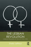 The lesbian revolution : lesbian feminism in the UK, 1970-1990 /