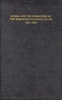 Russia and the formation of the Romanian national state, 1821-1878 /