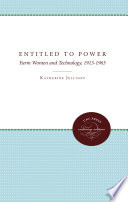 Entitled to power : farm women and technology, 1913-1963 /